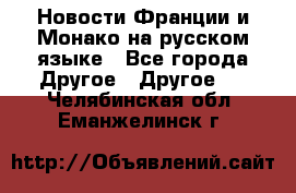 Новости Франции и Монако на русском языке - Все города Другое » Другое   . Челябинская обл.,Еманжелинск г.